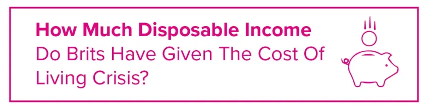 How much disposable income do brits have given the cost of living crisis